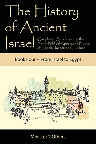 The History of Ancient Israel: Completely Synchronizing the Extra-Biblical Apocrypha Books of Enoch, Jasher, and Jubilees: Book 4 From Israel to Egypt by Lilburn, Ahava — Paperback book cover