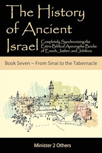The History of Ancient Israel: Completely Synchronizing the Extra-Biblical Apocrypha Books of Enoch, Jasher, and Jubilees: Book 7 from Sinai to the Tabernacle by Lilburn, Ahava — Paperback book cover
