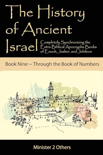 The History of Ancient Israel: Completely Synchronizing the Extra-Biblical Apocrypha Books of Enoch, Jasher, and Jubilees: Book 9 Through the Book of Numbers by Lilburn, Ahava — Paperback book cover