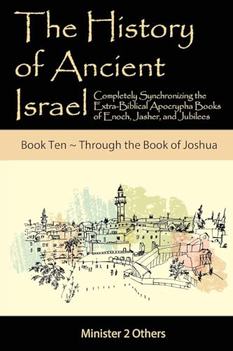 The History of Ancient Israel: Completely Synchronizing the Extra-Biblical Apocrypha Books of Enoch, Jasher, and Jubilees: Book 10 Through the Book of Joshua by Lilburn, Ahava — Paperback book cover