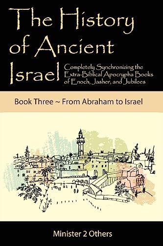 The History of Ancient Israel: Completely Synchronizing the Extra-Biblical Apocrypha Books of Enoch, Jasher, and Jubilees: Book 3 From Abraham to Israel by Lilburn, Ahava — Paperback book cover