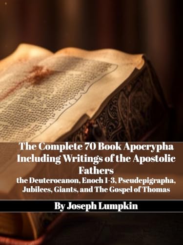 The Complete 70 Book Apocrypha Including Writings of the Apostolic Fathers: the Deuterocanon, Enoch 1-3, Pseudepigrapha, Jubilees, Giants, and The Gospel of Thomas book cover