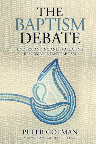 The Baptism Debate: Understanding and Evaluating Reformed Infant Baptism book cover