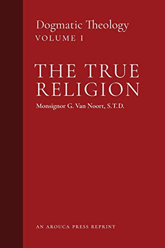 The True Religion: Dogmatic Theology (Volume 1) book cover