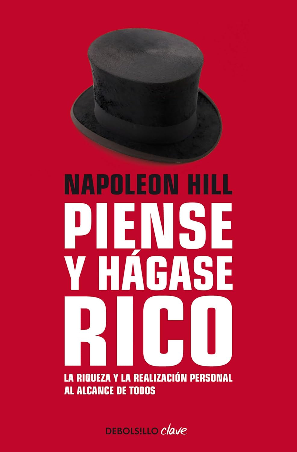 Napoleon Hill: Piense Y Hágase Rico / Think and Grow Rich: La Riqueza Y La Realización Personal Al Alcance De Todos (Spanish Edition)