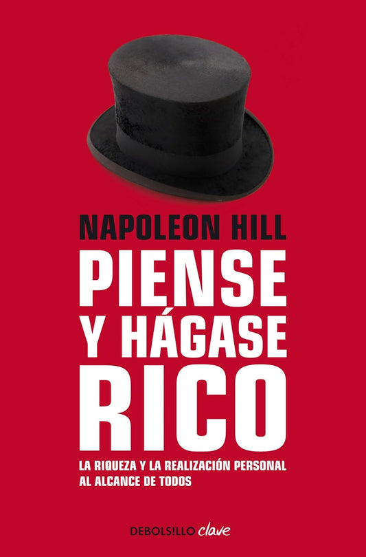 Napoleon Hill: Piense Y Hágase Rico / Think and Grow Rich: La Riqueza Y La Realización Personal Al Alcance De Todos (Spanish Edition)