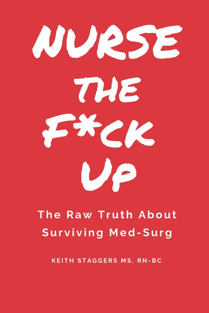 Nurse the F*ck Up by Keith Staggers | Med-Surg Nursing Survival Guide Paperback
