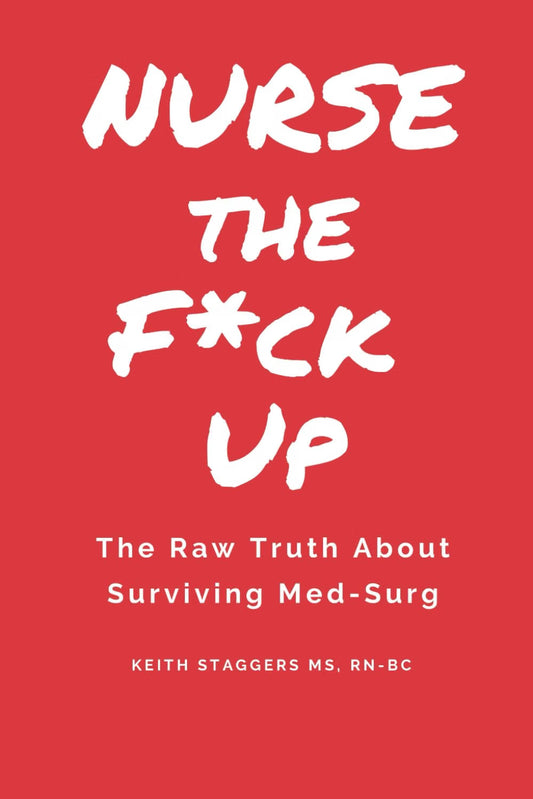 Nurse the F*ck Up by Keith Staggers | Med-Surg Nursing Survival Guide Paperback