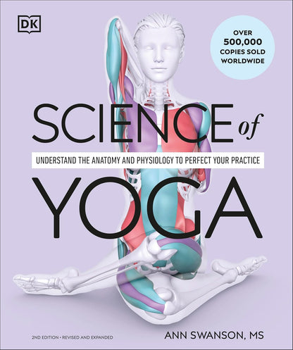 Science of Yoga: Understand the Anatomy and Physiology to Perfect Your Practice (DK Science Of)