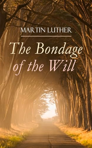 The Bondage of the Will: Luther's Reply to Erasmus' on Free Will book cover