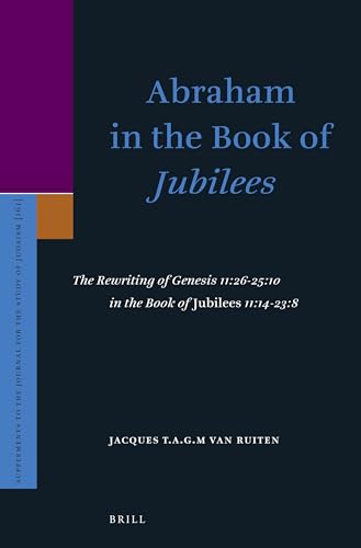 Abraham in the Book of Jubilees: The Rewriting of Genesis 11:26-25:10 in the Book of Jubilees 11:14-23:8 book cover
