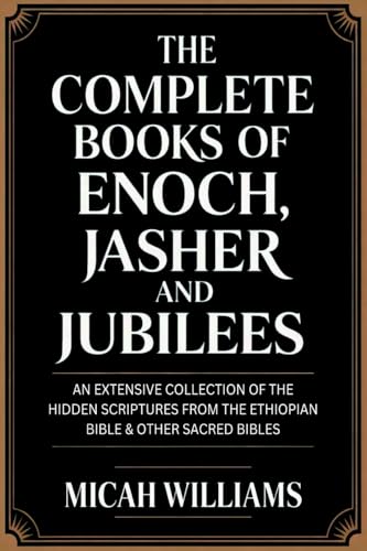 The Complete Books of Enoch, Jasher and Jubilees: An Extensive Collection of the Hidden Scriptures from the Ethiopian Bible & Other Sacred Bibles (Bible Apocrypha and Gnostic Gospels Collection) by Williams, Micah — Paperback book cover