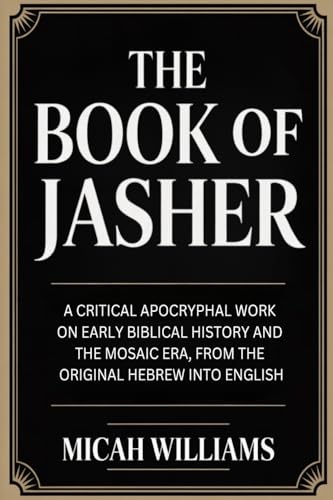 The Book of Jasher: A Critical Apocryphal Work on Early Biblical History and the Mosaic Era, From the Original Hebrew into English (Bible Apocrypha and Gnostic Gospels Collection) by Williams, Micah — Paperback book cover