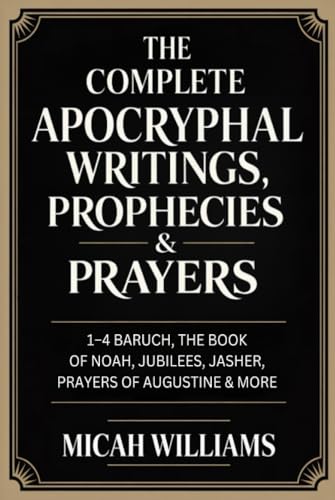 The Complete Apocryphal Writings, Prophecies & Prayers: 1-4 Baruch, The Book of Noah, Jubilees, Jasher, Prayers of Augustine & More (Bible Apocrypha and Gnostic Gospels Collection) by Micah Williams — Hardcover book cover