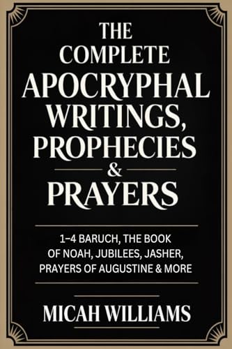 The Complete Apocryphal Writings, Prophecies & Prayers: 1-4 Baruch, The Book of Noah, Jubilees, Jasher, Prayers of Augustine & More (Bible Apocrypha and Gnostic Gospels Collection) by Williams, Micah — Paperback book cover