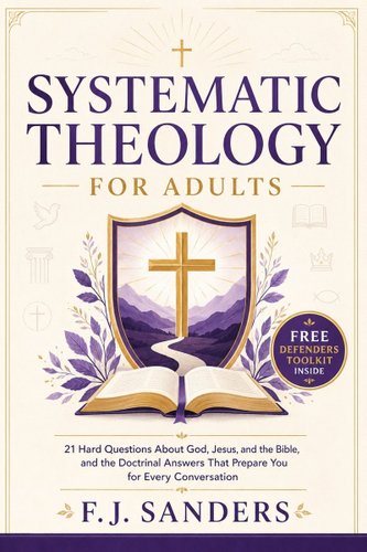 Systematic Theology for Adults: 21 Hard Questions About God, Jesus, and the Bible, and the Doctrinal Answers That Prepare You for Every Conversation book cover