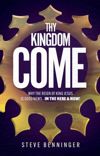 Thy Kingdom Come: Why the Reign of King Jesus is Good News ... in the Here and Now! book cover