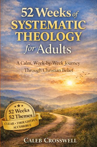 52 Weeks of Systematic Theology for Adults: A Calm, Week-by-Week Journey Through Christian Belief book cover