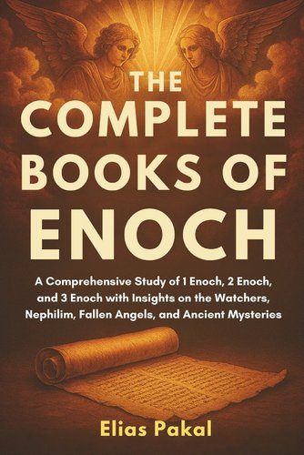 The Complete Books of Enoch: A Comprehensive Study of 1 Enoch, 2 Enoch, and 3 Enoch with Insights on the Watchers, Nephilim, Fallen Angels, and Ancient My book cover
