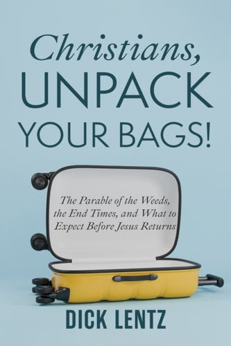 Christians, Unpack Your Bags!: The Parable of the Weeds, the End Times, and What to Expect Before Jesus Returns book cover