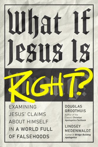 What If Jesus Is Right?: Examining Jesus' Claims about Himself in a World Full of Falsehoods book cover