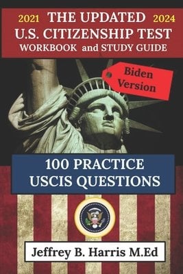 The Updated U.S. Citizenship Test Workbook and Study Guide 2021 to 2024: 100 USCIS Practice Questions Biden Version by Jeffrey B Harris book cover