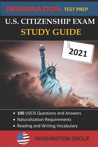 U.S. Citizenship Exam Study Guide 2021: Immigration Test Prep- 100 USCIS Questions and Answers - Naturalization Requirements by Washington Group book cover