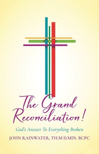 The Grand Reconciliation!: God's Answer To Everything Broken book cover