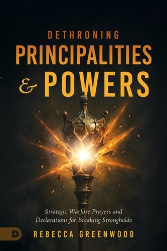 Dethroning Principalities and Powers: Strategic Warfare Prayers and Declarations for Breaking Strongholds book cover