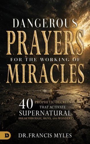 Dangerous Prayers for the Working of Miracles: 40 Prophetic Decrees That Activate Supernatural Breakthrough, Signs and Wonders book cover