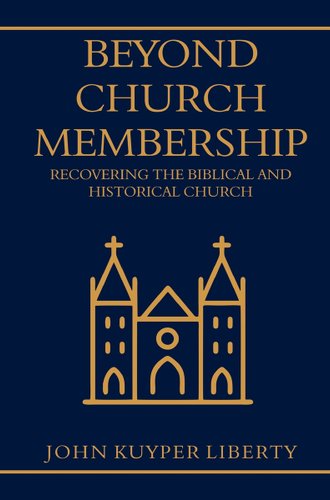 Beyond Church Membership: Recovering the Biblical and Historical Church book cover