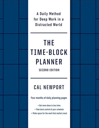 The Time-Block Planner (Second Edition): a Daily Method for Deep Work in a Distracted World