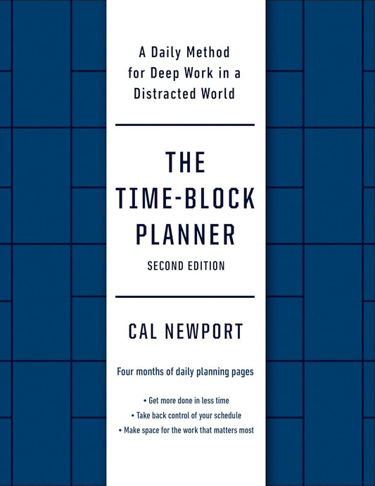 The Time-Block Planner (Second Edition): a Daily Method for Deep Work in a Distracted World