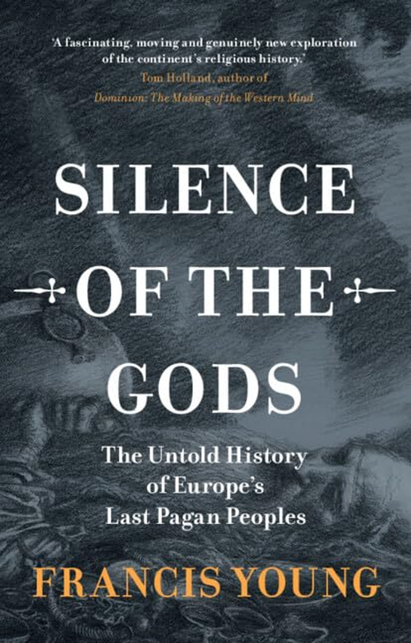 Silence of the Gods: the Untold History of Europe'S Last Pagan Peoples