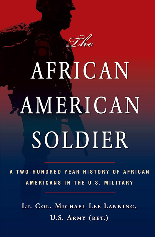 The African American Soldier: a Two-Hundred Year History of African Americans in the U.S. Military