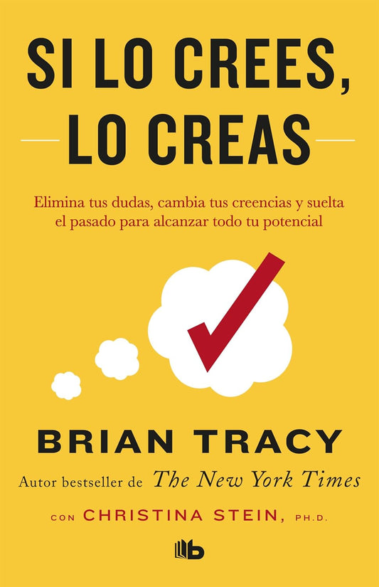 Si Lo Crees, Lo Creas: Elimina Tus Dudas, Cambia Tus Creencias Y Suelta El Pasado Para Alcanzar Todo Tu Potencial / Believe It to Achieve It (Spanish Edition)